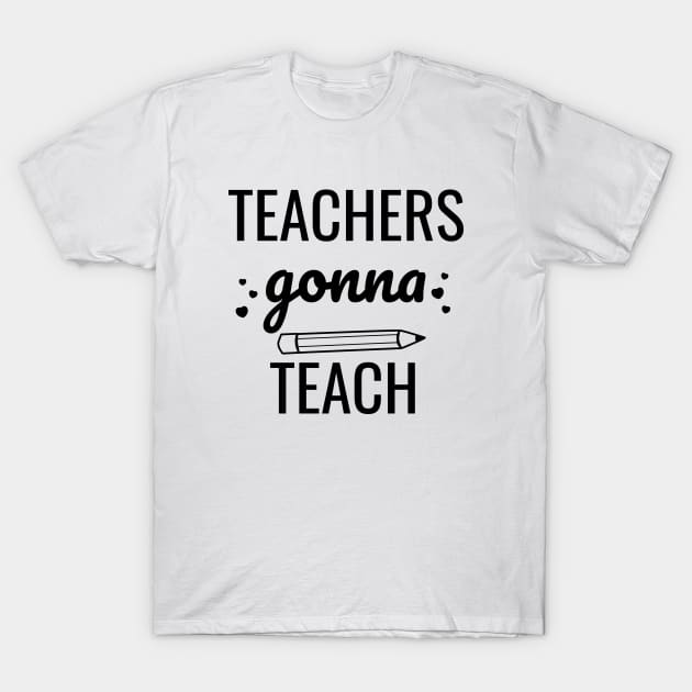 Teachers Gonna Teach T-Shirt by Petalprints